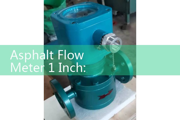 Asphalt Flow Meter 1 Inch: Small Batch Heating and Clogging Prevention Rules
